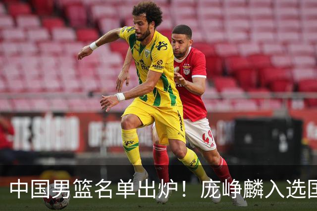 中国男篮名单出炉！庞峥麟入选国家队，他凭什么能挤掉程帅澎？
