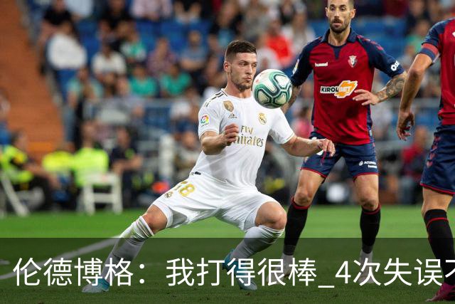 伦德博格：我打得很棒 4次失误不太好 记者：别担心失误 没人在意