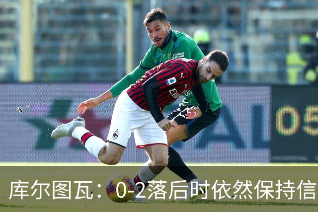 库尔图瓦：0-2落后时依然保持信心，以这种方式取胜带来额外动力