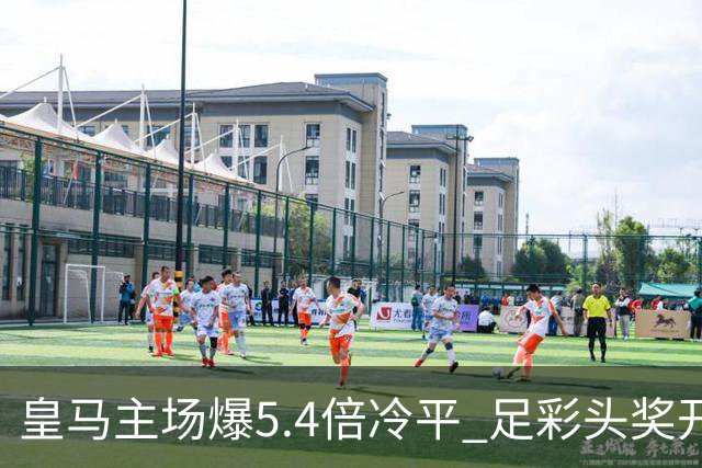 皇马主场爆5.4倍冷平 足彩头奖开4注221万元