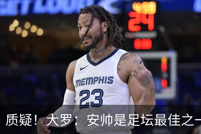 质疑！大罗：安帅是足坛最佳之一，但竟然不带佩德罗，用人也不对